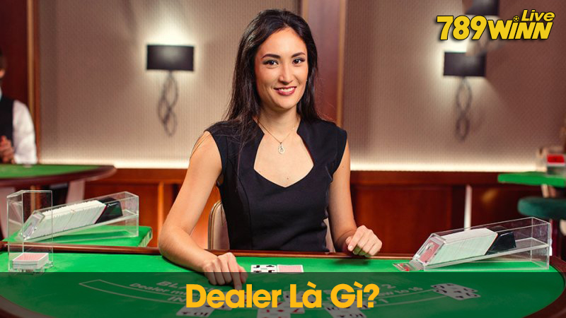Dealer Là Gì? Vai Trò Của Các Dealer Trong Casino